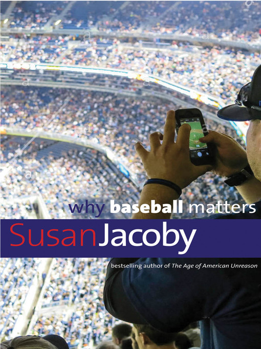 Title details for Why Baseball Matters by Susan Jacoby - Available